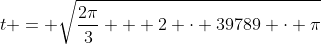 t = \sqrt{\frac{2\pi}{3} + 2 \cdot 39789 \cdot \pi}