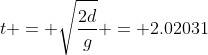 t = \sqrt{\frac{2d}{g}} = 2.02031~s