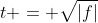 t = \sqrt{|f|}
