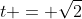 t = \sqrt{2}