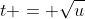 t = \sqrt{u}