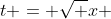 t = \sqrt x 