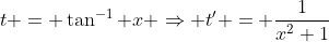 t = \tan^{-1} x \Rightarrow t' = \frac{1}{x^2+1}