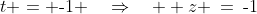 t = \text{-1} \quad\Rightarrow\quad  z \:=\:\text{-1}