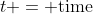 t = \text{time}