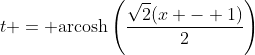 t = \textrm{arcosh}\,{\left(\frac{\sqrt{2}(x - 1)}{2}\right)}