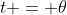 t = \theta