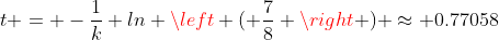 t = -\frac{1}{k} ln \left ( \frac{7}{8} \right ) \approx 0.77058~hr