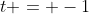 t = -1