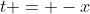 t = -x