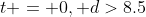 t = 0, d>8.5