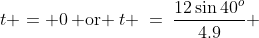 t = 0\:\text{ or }\:t \:=\:\frac{12\sin40^o}{4.9} \;\approx\;1.574\text{ seconds}