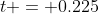 t = 0.225