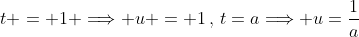 t = 1 \Longrightarrow u = 1\,,\,t=a\Longrightarrow u=\frac{1}{a}