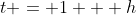 t = 1 + h