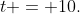 t = 10.