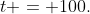 t = 100.