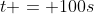 t = 100s