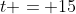 t = 15