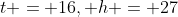 t = 16, h = 27