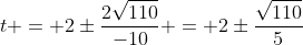 t = 2\pm\frac{2\sqrt{110}}{-10} = 2\pm\frac{\sqrt{110}}{5}