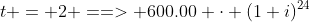 t = 2 ==> 600.00 \cdot (1+i)^{24}