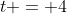 t = 4