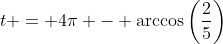t = 4\pi - \arccos\left(\frac{2}{5}\right)