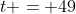 t = 49