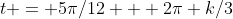 t = 5\pi/12 + 2\pi k/3