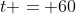 t = 60