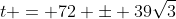 t = 72 \pm 39\sqrt{3}
