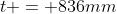 t = 836mm