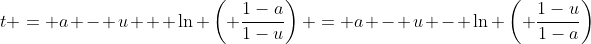 t = a - u + \ln \left( \frac{1-a}{1-u}\right) = a - u - \ln \left( \frac{1-u}{1-a}\right)