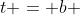 t = b 