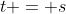 t = s