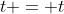 t = t