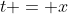 t = x