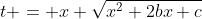 t = x+\sqrt{x^2+2bx+c}