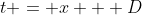 t = x + D