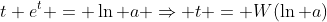 t e^t = \ln a \Rightarrow t = W(\ln a)