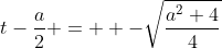 t-\dfrac{a}{2} = +-\sqrt{\dfrac{a^2+4}{4}}