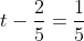 t-\frac{2}{5}=\frac{1}{5}