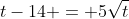 t-14 = 5\sqrt{t}