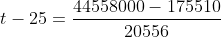 t-25=\frac{44558000-175510}{20556}