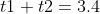 t1+t2=3.4