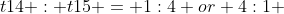 t14 : t15 = 1:4 or 4:1 