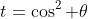t=\cos^2 \theta