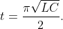 t=\dfrac{\pi\sqrt{LC}}{2}.
