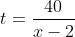 t=\dfrac{40}{x-2}